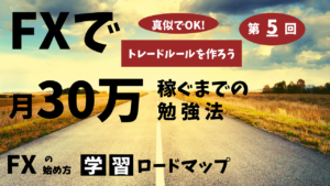 【FX】第５回学習ロードマップ/効果的な勉強法【真似でOK!トレードルールを作る】