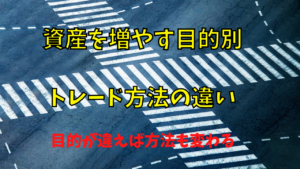 【FX】資産を増やす目的に合ったトレード方法が必要【稼ぎ方の違い】